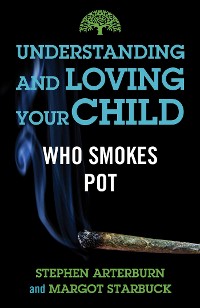 Cover Understanding and Loving Your Child Who Smokes Pot