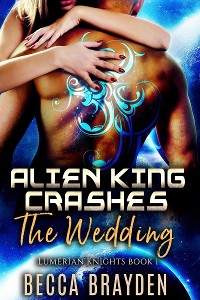 Cover Alien King Crashes the Wedding: A Paranormal Sci-Fi Romance (Lumerian Knights - 1)