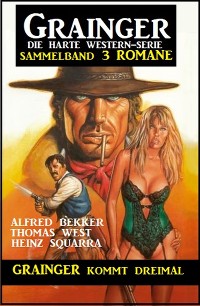 Cover Grainger kommt dreimal: Grainger Sammelband 3 Romane: Die harte Western-Serie