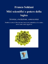 Cover Miti scientifici e potere della logica. Scienza, evoluzione, conoscenza.