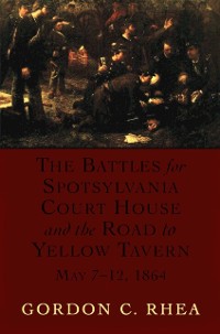Cover Battles for Spotsylvania Court House and the Road to Yellow Tavern, May 7-12, 1864