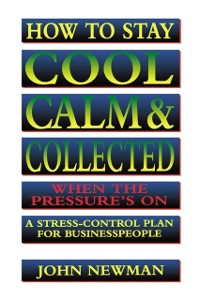 Cover How to Stay Cool, Calm and   Collected When the Pressure's On