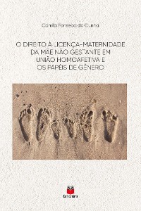 Cover O Direito à Licença-maternidade da mãe não gestante em união homoafetiva e os papéis de gênero