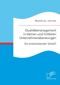 Cover Qualitätsmanagement in kleinen und mittleren Unternehmensberatungen. Ein entscheidender Vorteil?