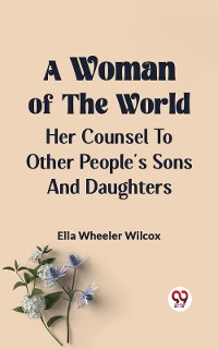 Cover A Woman Of The World Her Counsel To Other People's Sons And Daughters