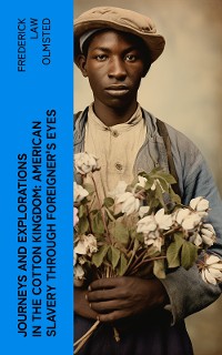 Cover Journeys and Explorations in the Cotton Kingdom: American Slavery Through Foreigner's Eyes