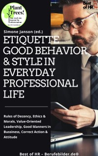 Cover Etiquette Good Behavior & Style in Everyday Professional Life : Rules of Decency, Ethics & Morals, Value-Oriented Leadership, Good Manners in Bussiness, Correct Action & Attitude