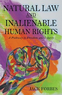 Cover NATURAL LAW AND INALIENABLE HUMAN RIGHTS A Pathway to Freedom and Liberty