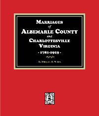 Cover Marriages of Albemarle County and Charlottesville, Virginia, 1781-1929