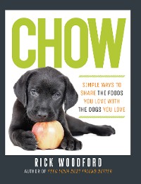 Cover Chow: Simple Ways to Share the Foods You Love with the Dogs You Love