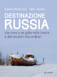 Cover Destinazione Russia. Una nave e un gatto nella tundra e altri incontri stra-ordinari