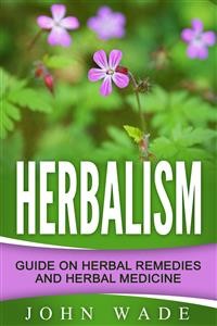 Cover Herbalism: Guide On Herbal Remedies and Herbal Medicine