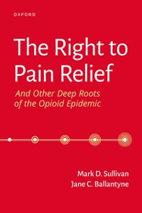 Cover Right to Pain Relief and Other Deep Roots of the Opioid Epidemic