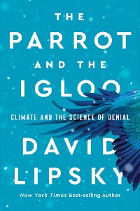 Cover The Parrot and the Igloo: Climate and the Science of Denial
