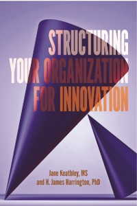 Cover Structuring Your Organization for Innovation