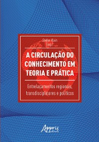 Cover A Circulação do Conhecimento em Teoria e Prática: Entrelaçamentos Regionais, Transdisciplinares e Políticos