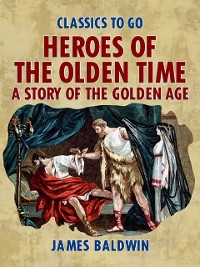 Cover Heroes Of The Olden Time: A Story Of The Golden Age