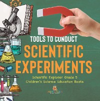 Cover Tools to Conduct Scientific Experiments | Scientific Explorer Grade 5 | Children's Science Education Books