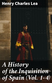 Cover A History of the Inquisition of Spain (Vol. 1-4)