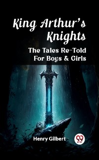 Cover King Arthur'S Knights The Tales Re-Told For Boys & Girls