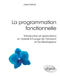 Cover La programmation fonctionnelle - Introduction et applications en Haskell à l''usage de l''étudiant et du développeur