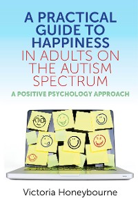 Cover A Practical Guide to Happiness in Adults on the Autism Spectrum