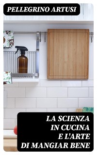 Cover La scienza in cucina e l'arte di mangiar bene