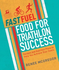 Cover Fast Fuel: Food for Triathlon Success