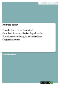 Cover Frau Lehrer, Herr Direktor? Geschlechtsspezifische Aspekte der Positionsverteilung in schulischen Organisationen