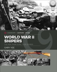 Cover World War II Snipers : The Men, Their Guns, Their Stories