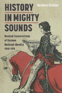 Cover History in Mighty Sounds: Musical Constructions of German National Identity, 1848 -1914