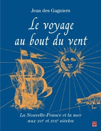 Cover Le voyage au bout du vent : La Nouvelle-France et la mer aux XVIe et XVII siècles