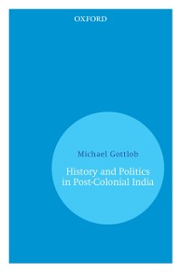 Cover History and Politics In Post-Colonial India