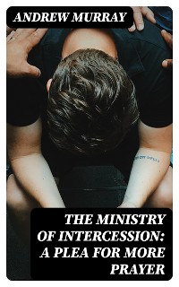Cover The Ministry of Intercession: A Plea for More Prayer