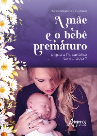 Cover A Mãe e o Bebê Prematuro: O que a Psicanálise Tem a Dizer?