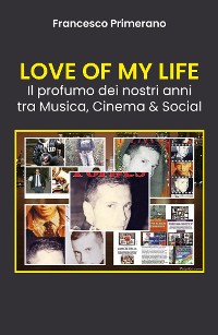 Cover LOVE OF MY LIFE Il profumo dei nostri anni tra Musica, Cinema & Social