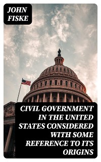 Cover Civil Government in the United States Considered with Some Reference to Its Origins