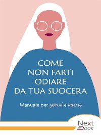 Cover Come non farti odiare da tua suocera. Manuale per generi e nuore