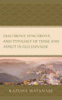 Cover Diachrony, Synchrony, and Typology of Tense and Aspect in Old Japanese