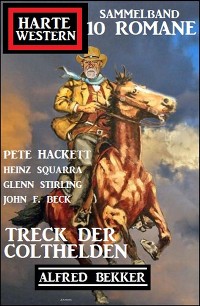 Cover Treck der Colthelden: Harte Western Sammelband 10 Romane