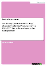 Cover Die demographische Entwicklung oberösterreichischer Gemeinden von 1869-2017. Darstellung thematischer Kartographien