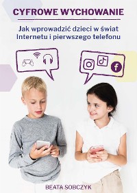 Cover Cyfrowe wychowanie. Jak wprowadzić dzieci w świat pierwszego telefonu i Internetu