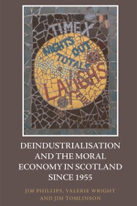Cover Deindustrialisation and the Moral Economy in Scotland since 1955