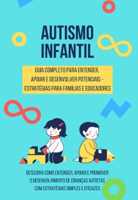 Cover Autismo Infantil - Guia Completo Para Entender,  Apoiar E Desenvolver Potenciais -  Estratégias Para Famílias E Educadores