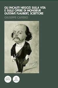 Cover Gli incauti negozi sulla vita e sulle opere di monsieur Gustave Flaubert, scrittore