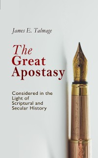 Cover The Great Apostasy, Considered in the Light of Scriptural and Secular History