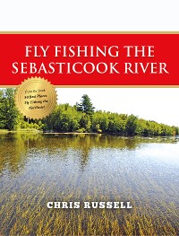 Cover Fly Fishing the Sebasticook River