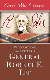 Cover Recollections and Letters of General Robert E. Lee (Civil War Classics)