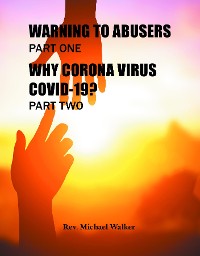 Cover WARNING TO ABUSERS PART ONE, WHY CORONA VIRUS COVID-19? PART TWO