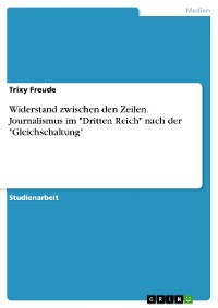 Cover Widerstand zwischen den Zeilen. Journalismus im "Dritten Reich" nach der "Gleichschaltung"